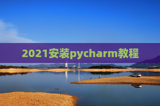 2021安装pycharm教程